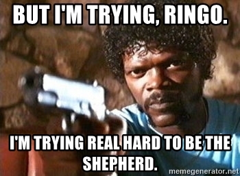 but-im-trying-ringo-im-trying-real-hard-to-be-the-shepherd (1).jpg